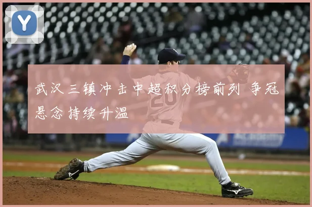 武汉三镇冲击中超积分榜前列 争冠悬念持续升温