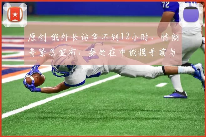 原创 俄外长访华不到12小时，特朗普紧急宣布，要赶在中俄携手前与伊谈判