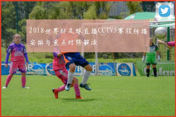2018世界杯足球直播CCTV5赛程转播安排与重点对阵解读