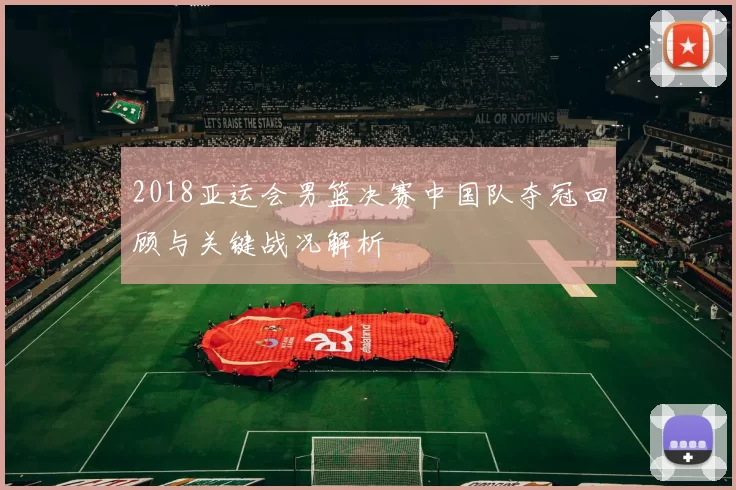 2018亚运会男篮决赛中国队夺冠回顾与关键战况解析